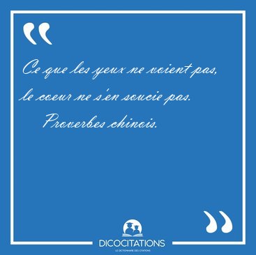 Ce que les yeux ne voient pas, le coeur ne s'en soucie [...] - Proverbes chinois...