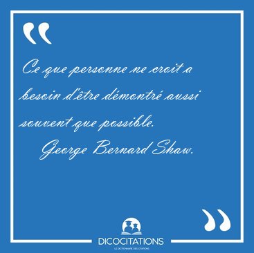 Ce que personne ne croit a besoin d'�tre d�montr� aussi souvent [...] - George Bernard Shaw...