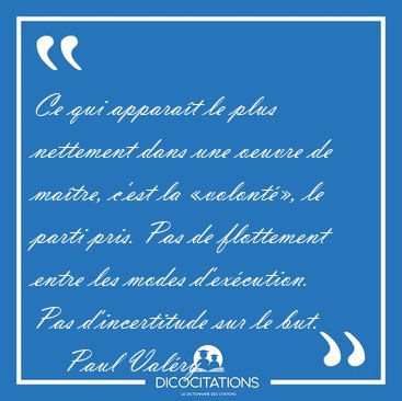 Ce qui apparat le plus nettement dans une oeuvre de matre, [...] - Paul Valry...