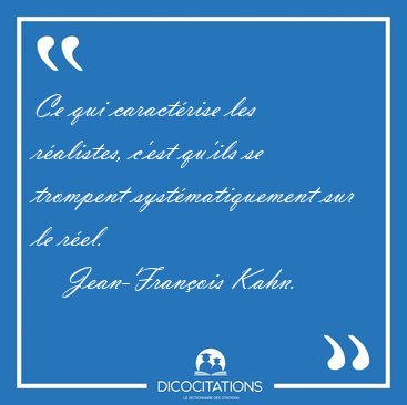 Ce qui caract�rise les r�alistes, c'est qu'ils se trompent [...] - Jean-Fran�ois Kahn...