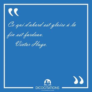 Ce qui d'abord est gloire � la fin est [...] - Victor Hugo...