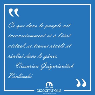 Ce qui dans le peuple vit inconsciemment et � l'�tat virtuel, se [...] - Vissarion Grigorievitch Bielinski...