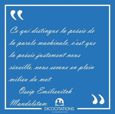 Ce qui distingue la po�sie de la parole machinale, c'est que la [...] - Ossip Emilievitch Mandelstam...