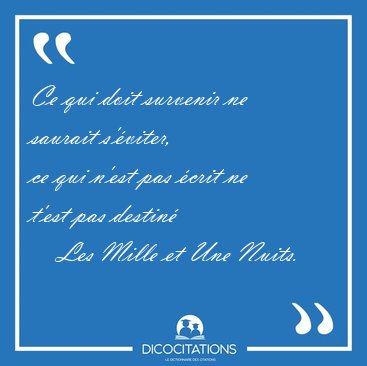 Ce qui doit survenir ne saurait s'viter,
ce qui n'est pas [...] - Les Mille et Une Nuits...