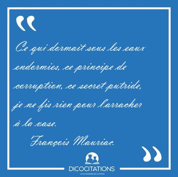 Ce qui dormait sous les eaux endormies, ce principe de [...] - Fran�ois Mauriac...