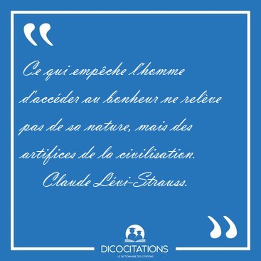 Ce qui empche l'homme d'accder au bonheur ne relve pas de sa [...] - Claude Lvi-Strauss...