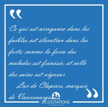 Ce qui est arrogance dans les faibles est �l�vation dans les [...] - Luc de Clapiers, marquis de Vauvenargues...