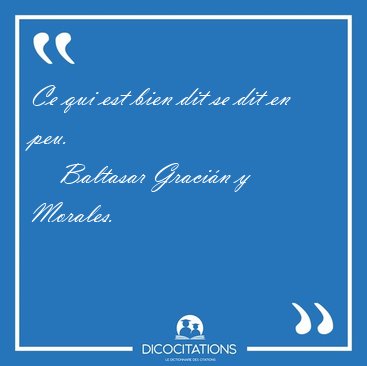 Ce qui est bien dit se dit en [...] - Baltasar Graci�n y Morales...