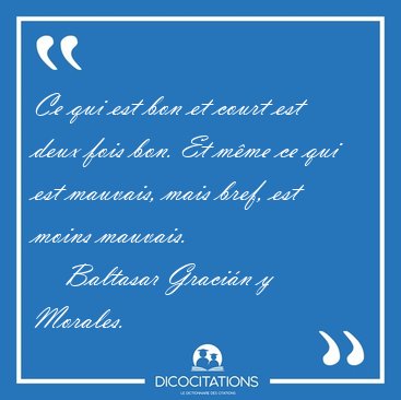 Ce qui est bon et court est deux fois bon. Et m�me ce qui est [...] - Baltasar Graci�n y Morales...