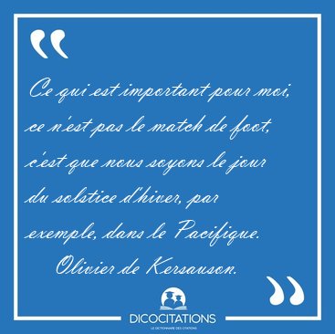Ce qui est important pour moi, ce n'est pas le match de foot, [...] - Olivier de Kersauson...