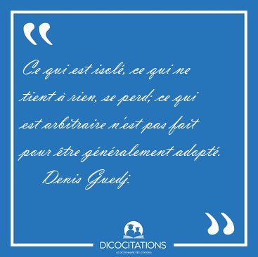 Ce qui est isol�, ce qui ne tient � rien, se perd; ce qui est [...] - Denis Guedj...