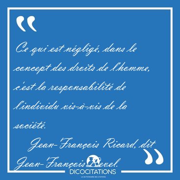 Ce qui est nglig, dans le concept des droits de l'homme, c'est [...] - Jean-Franois Ricard, dit Jean-Franois Revel...