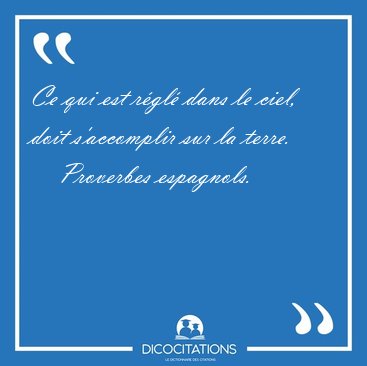 Ce qui est r�gl� dans le ciel, doit s'accomplir sur la [...] - Proverbes espagnols...