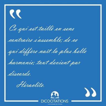 Ce qui est taill en sens contraire s'assemble; de ce qui [...] - Hraclite...