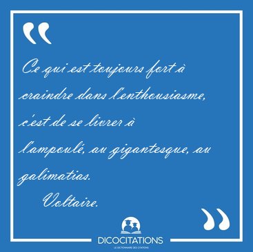 Ce qui est toujours fort  craindre dans l'enthousiasme, c'est [...] - Voltaire...