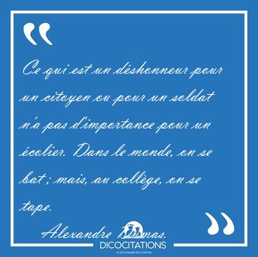 Ce qui est un d�shonneur pour un citoyen ou pour un soldat n'a [...] - Alexandre Dumas...