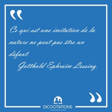 Ce qui est une imitation de la nature ne peut pas tre un [...] - Gotthold Ephram Lessing...