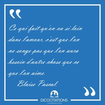 Ce qui fait qu'on va si loin dans l'amour, c'est que l'on ne [...] - Blaise Pascal...
