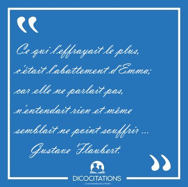 Ce qui l'effrayait le plus, c'tait l'abattement d'Emma; car [...] - Gustave Flaubert...