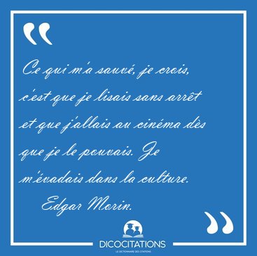 Ce qui m'a sauv�, je crois, c'est que je lisais sans arr�t et [...] - Edgar Morin...