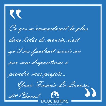 Ce qui m'emmerderait le plus dans l'ide de mourir, c'est qu'il [...] - Yvan Francis Le Louarn, dit Chaval...