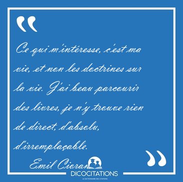 Ce Qui M Interesse C Est Ma Vie Et Non Les Doctrines Sur La Emil Cioran