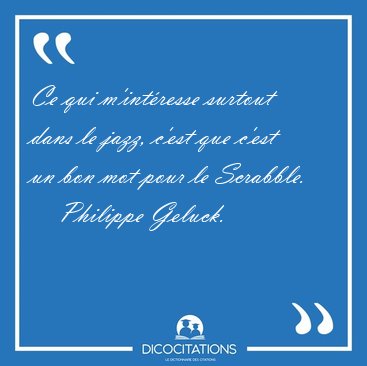 Ce qui m'int�resse surtout dans le jazz, c'est que c'est un bon [...] - Philippe Geluck...