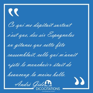 Ce qui me dpitait surtout c'est que, des six Espagnoles ou [...] - Andr Gide...