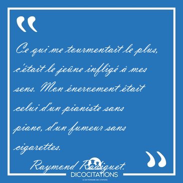Ce qui me tourmentait le plus, c'�tait le je�ne inflig� � mes [...] - Raymond Radiguet...