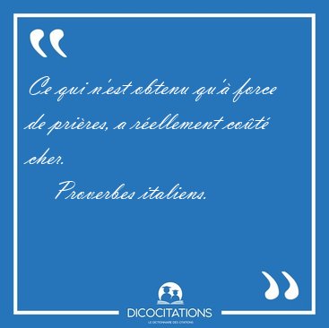 Ce qui n'est obtenu qu' force de prires, a rellement cot [...] - Proverbes italiens...