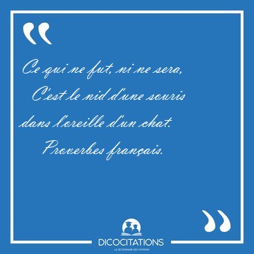 Ce qui ne fut, ni ne sera,    C'est le nid d'une souris dans [...] - Proverbes fran�ais...