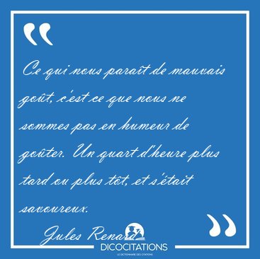 Ce qui nous parat de mauvais got, c'est ce que nous ne sommes [...] - Jules Renard...