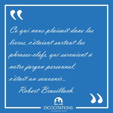 Ce qui nous plaisait dans les livres, c'taient surtout les [...] - Robert Brasillach...