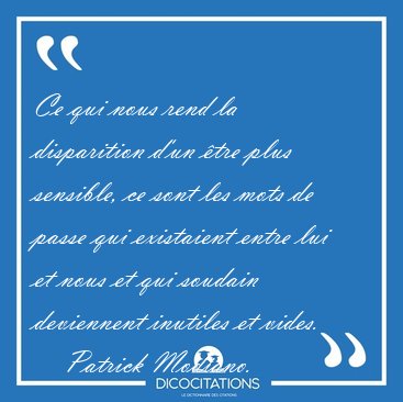 Ce qui nous rend la disparition d'un tre plus sensible, ce sont [...] - Patrick Modiano...