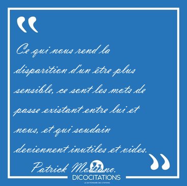 Ce qui nous rend la disparition d'un �tre plus sensible, ce sont [...] - Patrick Modiano...