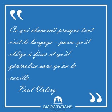 Ce qui obscurcit presque tout c'est le langage - parce qu'il [...] - Paul Val�ry...