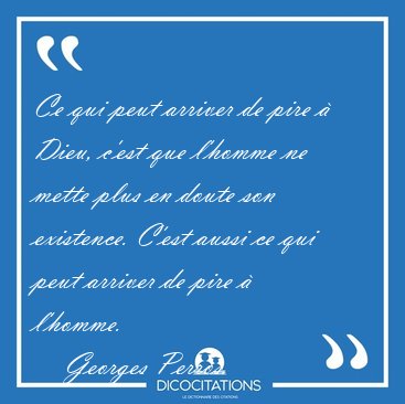 Ce qui peut arriver de pire � Dieu, c'est que l'homme ne mette [...] - Georges Perros...