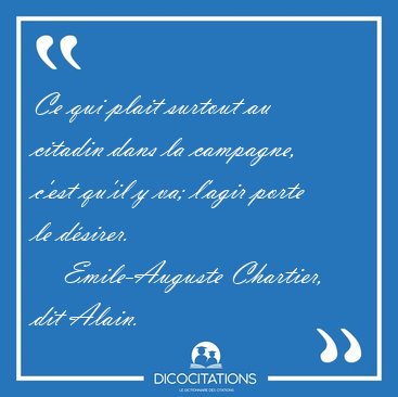 Ce qui plait surtout au citadin dans la campagne, c'est qu'il y [...] - Emile-Auguste Chartier, dit Alain...