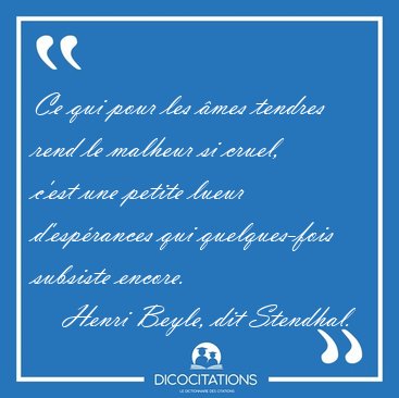 Ce qui pour les �mes tendres rend le malheur si cruel, c'est une [...] - Henri Beyle, dit Stendhal...