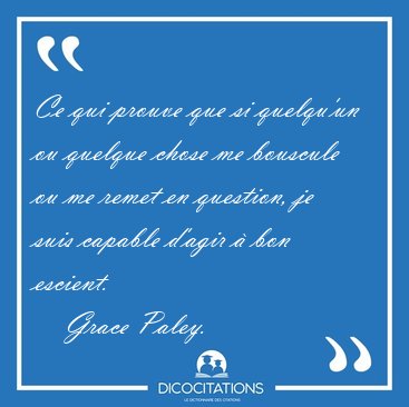Ce qui prouve que si quelqu'un ou quelque chose me bouscule ou [...] - Grace Paley...
