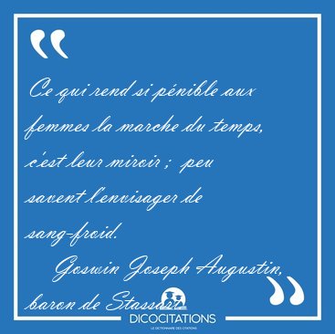 Ce qui rend si pnible aux femmes la marche du temps, c'est leur [...] - Goswin Joseph Augustin, baron de Stassart...