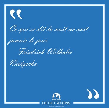 Ce qui se dit la nuit ne voit jamais le [...] - Friedrich Wilhelm Nietzsche...
