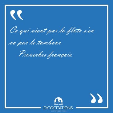 Ce qui vient par la flte s'en va par le [...] - Proverbes franais...