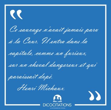 Ce sauvage n'avait jamais paru � la Cour. Il entra dans la [...] - Henri Michaux...