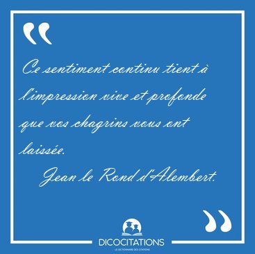Ce sentiment continu tient � l'impression vive et profonde que [...] - Jean le Rond d'Alembert...