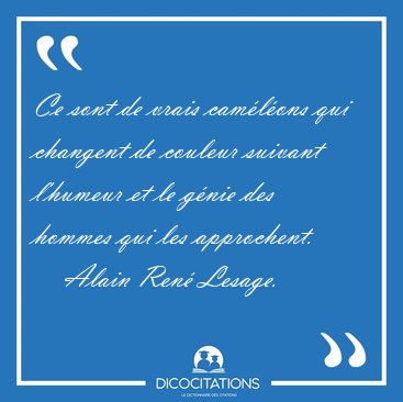 Ce sont de vrais cam�l�ons qui changent de couleur suivant [...] - Alain Ren� Lesage...