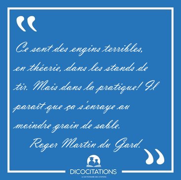 Ce sont des engins terribles, en thorie, dans les stands de [...] - Roger Martin du Gard...