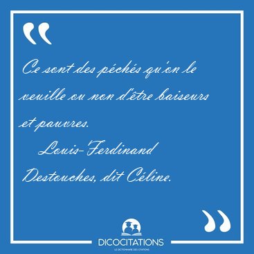 Ce sont des pchs qu'on le veuille ou non d'tre baiseurs et [...] - Louis-Ferdinand Destouches, dit Cline...