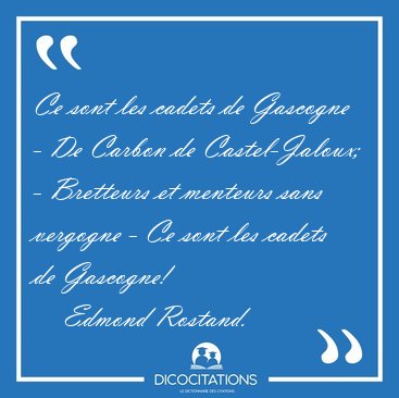Ce sont les cadets de Gascogne - De Carbon de Castel-Jaloux; - [...] - Edmond Rostand...