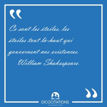 Ce sont les �toiles, les �toiles tout l�-haut qui gouvernent nos [...] - William Shakespeare...